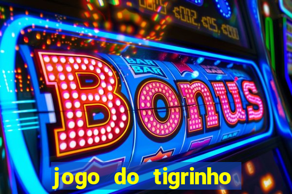 jogo do tigrinho ganha dinheiro de verdade